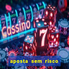 aposta sem risco bet 365