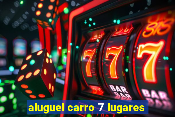 aluguel carro 7 lugares