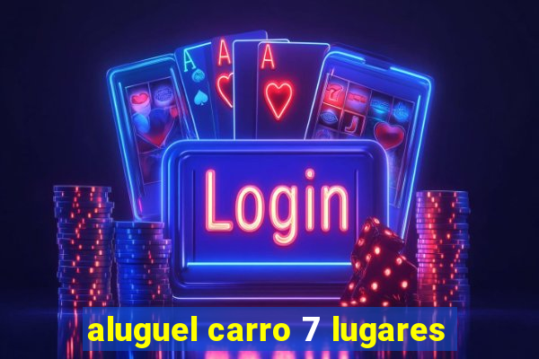 aluguel carro 7 lugares