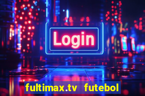 fultimax.tv futebol ao vivo