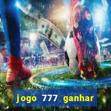 jogo 777 ganhar dinheiro de verdade