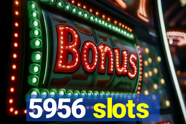 5956 slots