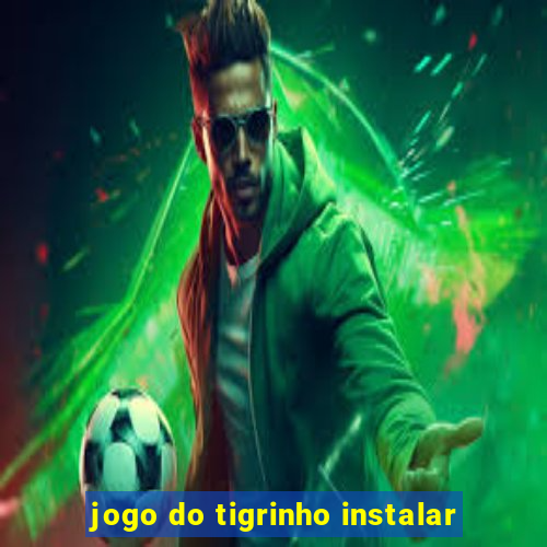 jogo do tigrinho instalar