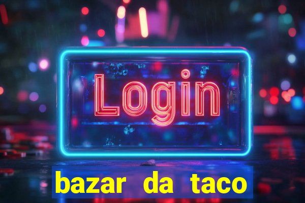 bazar da taco agendamento online