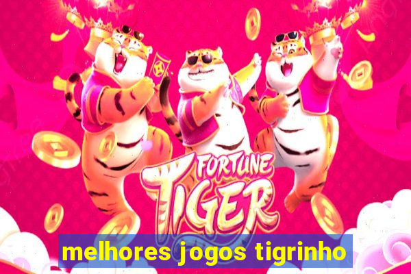 melhores jogos tigrinho