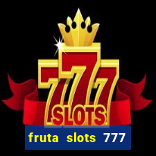 fruta slots 777 mega jackpot paga mesmo