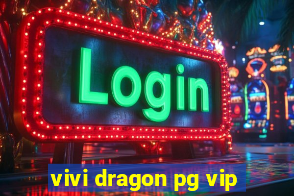 vivi dragon pg vip