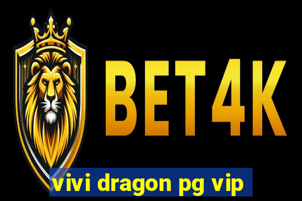 vivi dragon pg vip