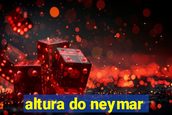 altura do neymar