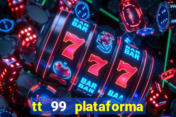 tt 99 plataforma de jogos