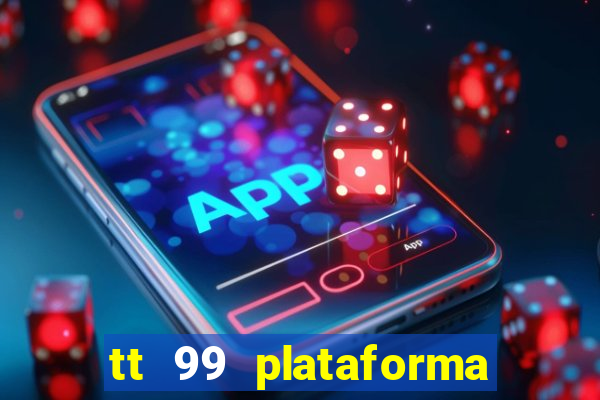 tt 99 plataforma de jogos