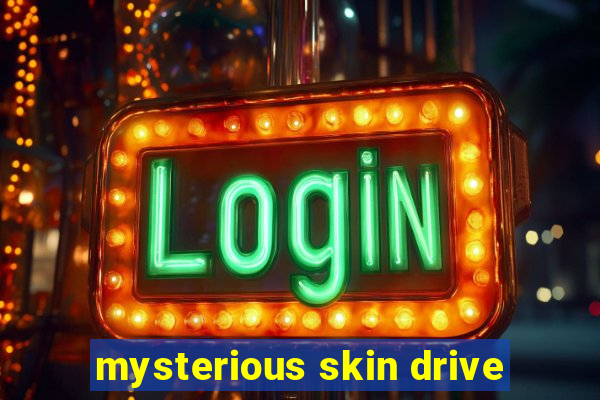 mysterious skin drive