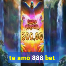 te amo 888 bet