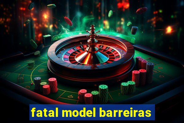 fatal model barreiras