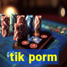 tik porm