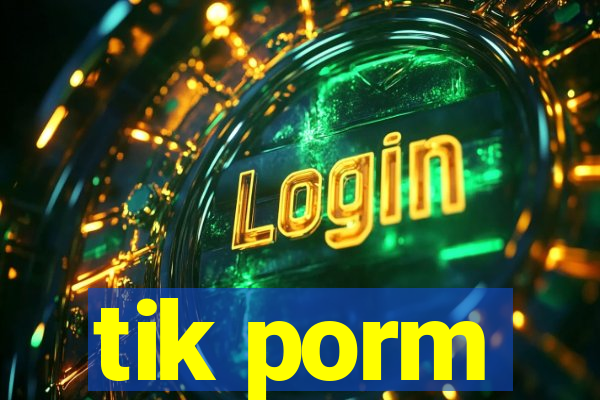 tik porm