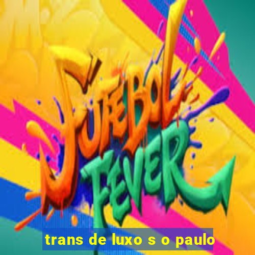 trans de luxo s o paulo