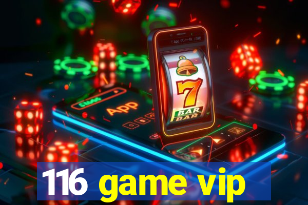 116 game vip