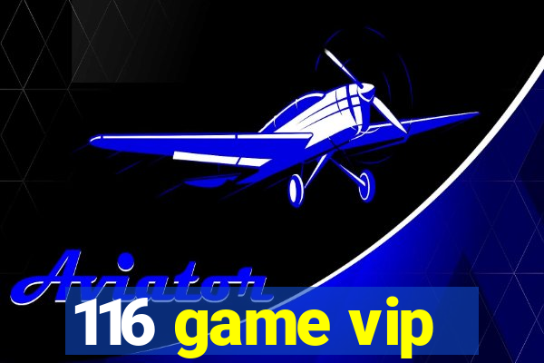 116 game vip