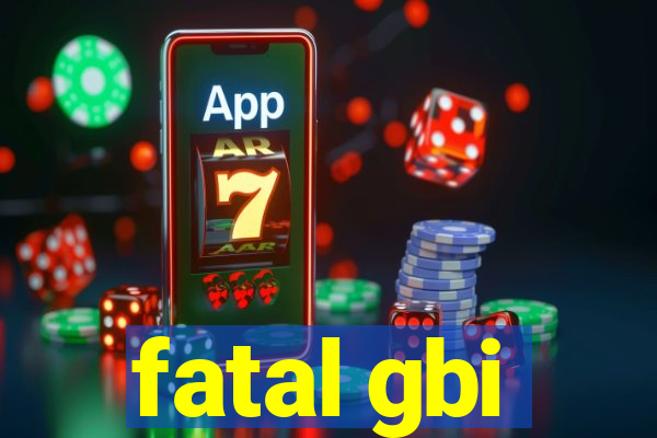 fatal gbi