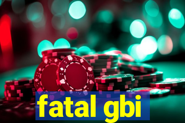 fatal gbi