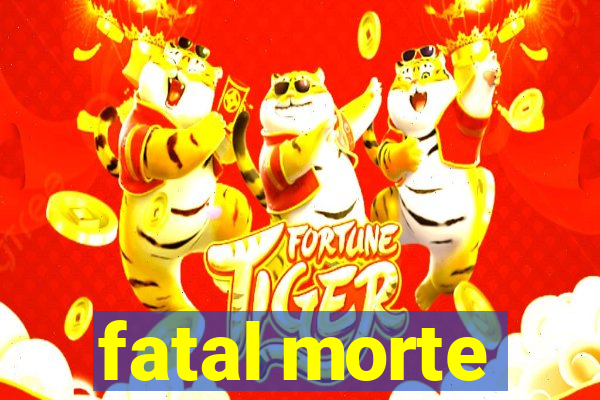 fatal morte