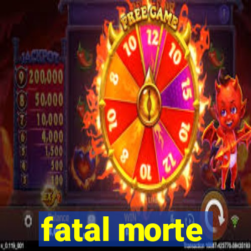 fatal morte