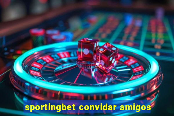 sportingbet convidar amigos