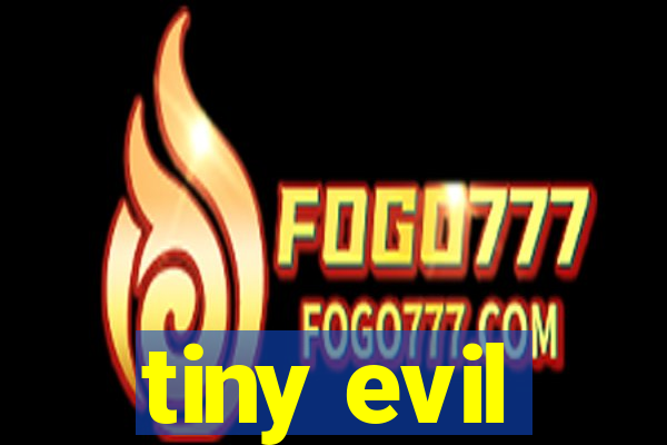 tiny evil