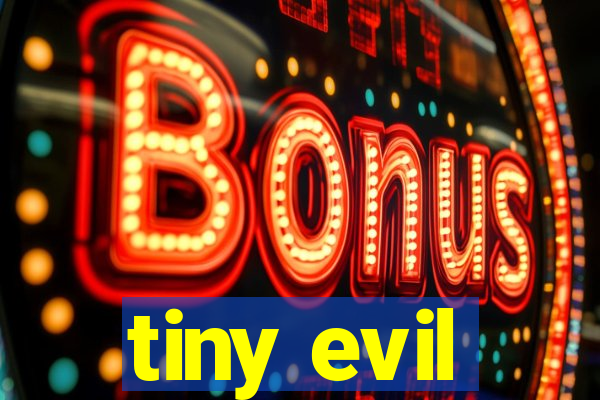 tiny evil