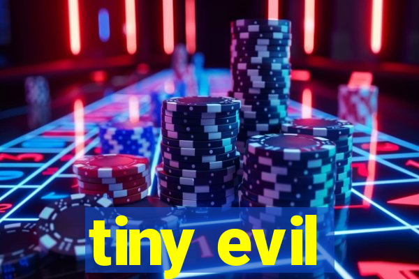 tiny evil