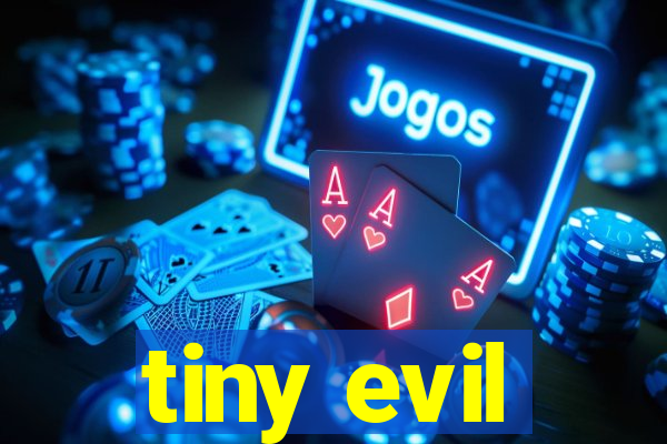 tiny evil