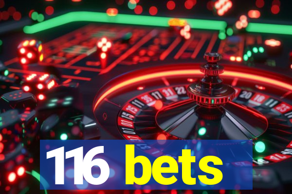 116 bets