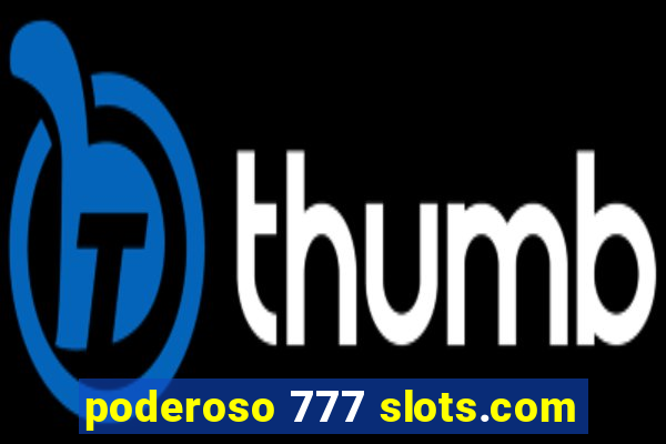 poderoso 777 slots.com