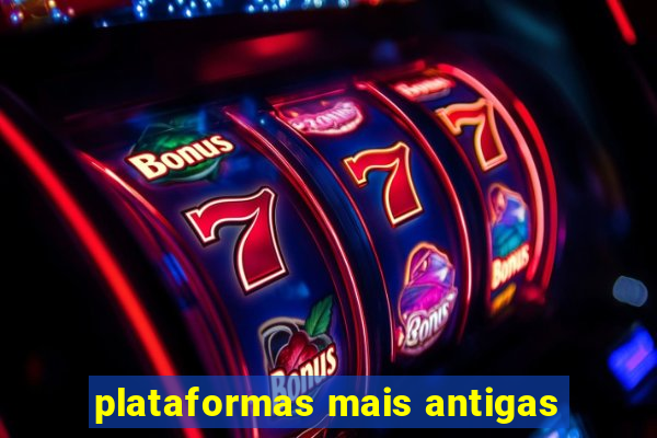 plataformas mais antigas