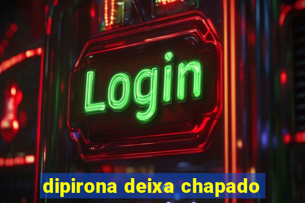 dipirona deixa chapado