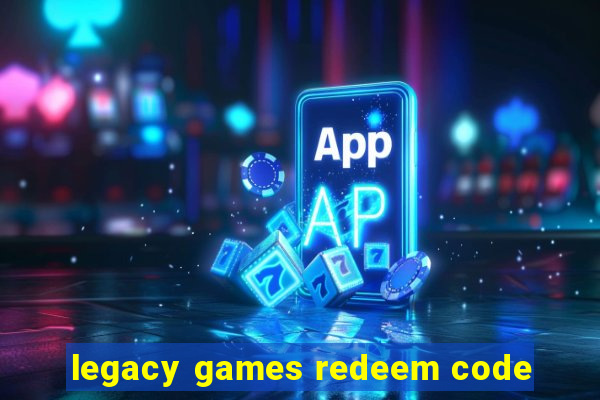 legacy games redeem code