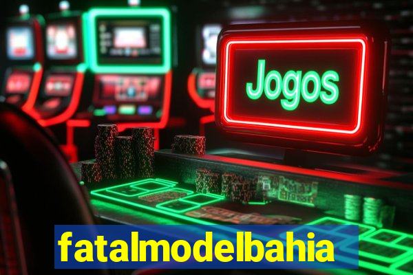 fatalmodelbahia