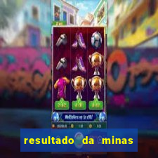 resultado da minas cap de hoje