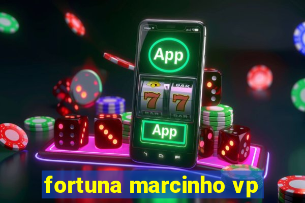 fortuna marcinho vp