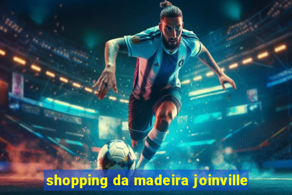 shopping da madeira joinville