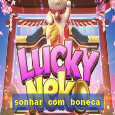 sonhar com boneca jogo do bicho