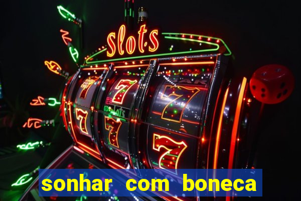 sonhar com boneca jogo do bicho