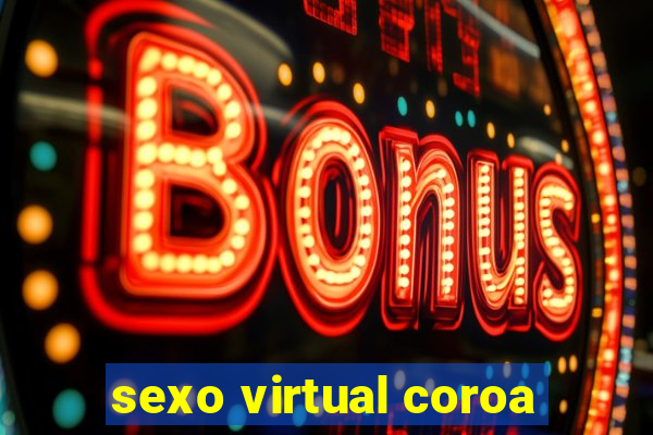 sexo virtual coroa