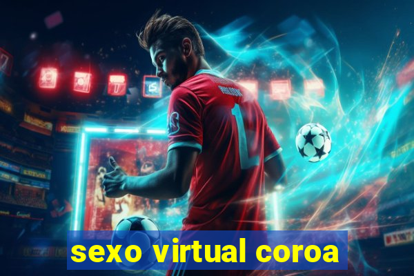 sexo virtual coroa