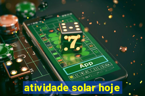 atividade solar hoje