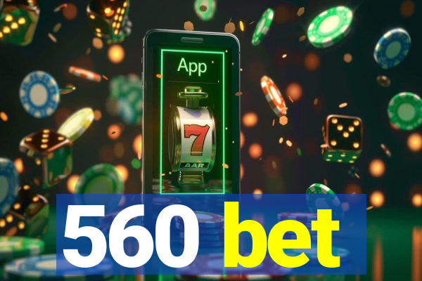 560 bet