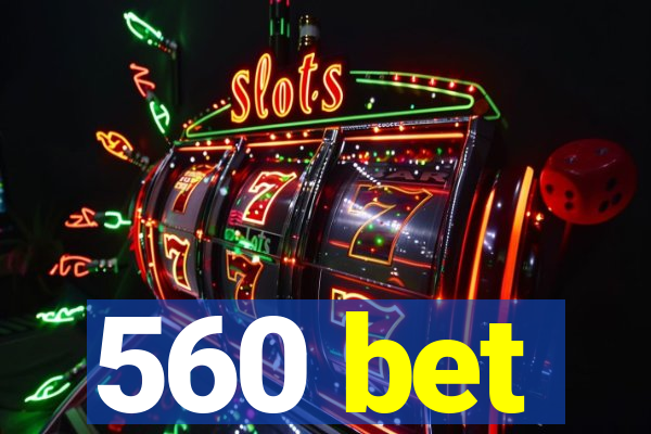 560 bet