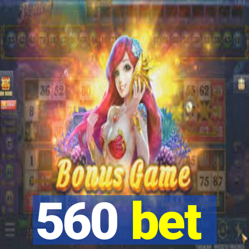 560 bet