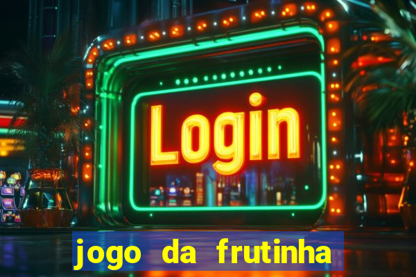 jogo da frutinha para ganhar dinheiro